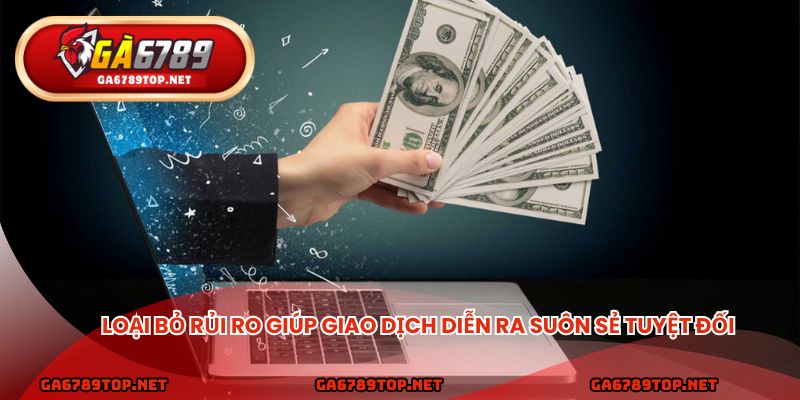 Loại bỏ rủi ro giúp giao dịch diễn ra suôn sẻ tuyệt đối